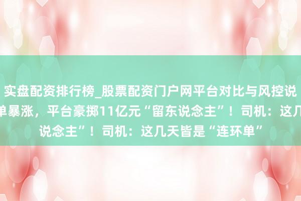 实盘配资排行榜_股票配资门户网平台对比与风控说明 春节网约车订单暴涨，平台豪掷11亿元“留东说念主”！司机：这几天皆是“连环单”